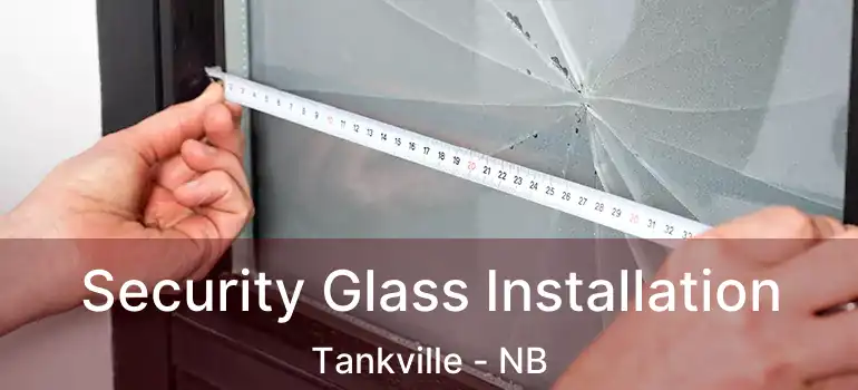  Security Glass Installation Tankville - NB