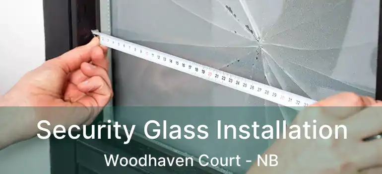  Security Glass Installation Woodhaven Court - NB