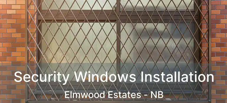  Security Windows Installation Elmwood Estates - NB
