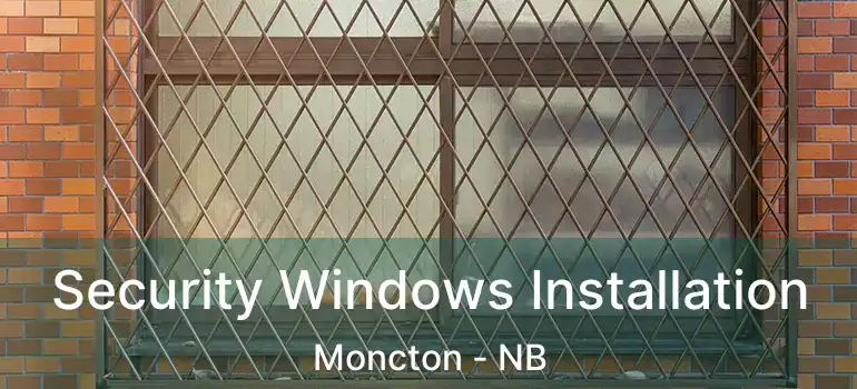  Security Windows Installation Moncton - NB