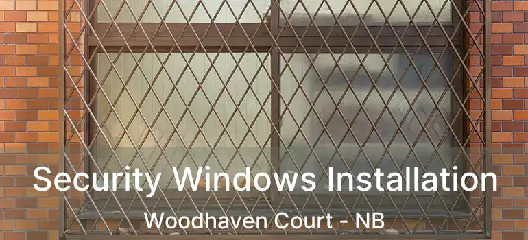  Security Windows Installation Woodhaven Court - NB