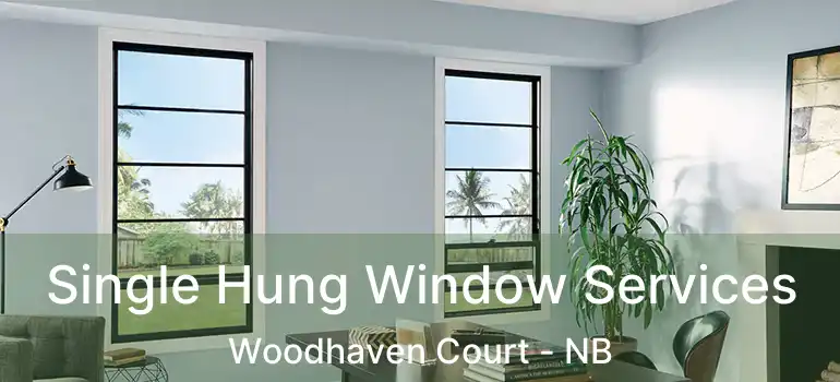  Single Hung Window Services Woodhaven Court - NB
