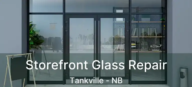  Storefront Glass Repair Tankville - NB
