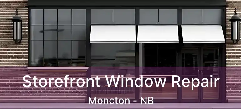  Storefront Window Repair Moncton - NB