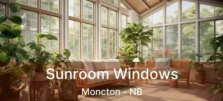  Sunroom Windows Moncton - NB