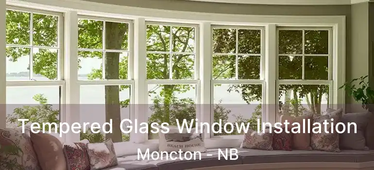 Tempered Glass Window Installation Moncton - NB