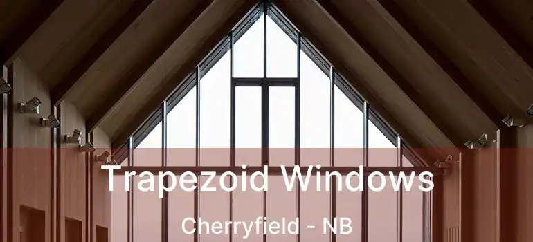  Trapezoid Windows Cherryfield - NB