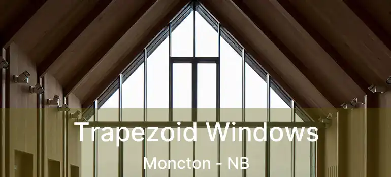  Trapezoid Windows Moncton - NB