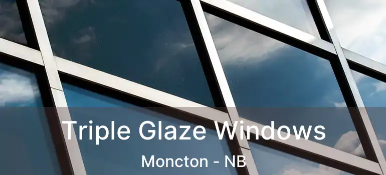  Triple Glaze Windows Moncton - NB