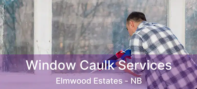  Window Caulk Services Elmwood Estates - NB