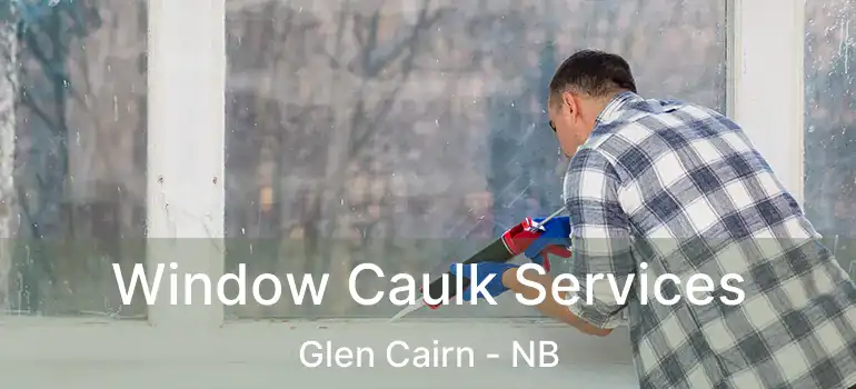  Window Caulk Services Glen Cairn - NB