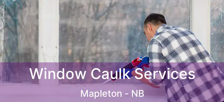  Window Caulk Services Mapleton - NB