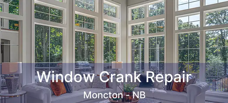  Window Crank Repair Moncton - NB