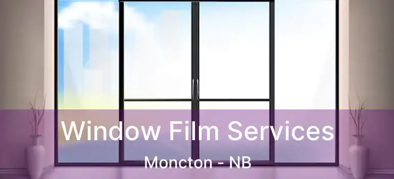  Window Film Services Moncton - NB