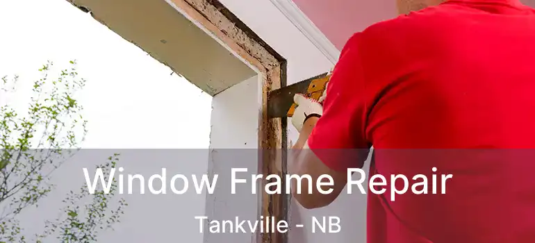  Window Frame Repair Tankville - NB