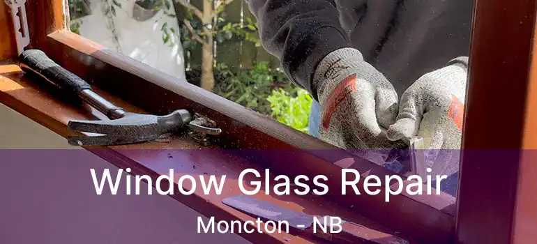  Window Glass Repair Moncton - NB