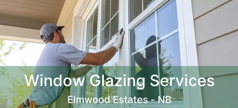  Window Glazing Services Elmwood Estates - NB