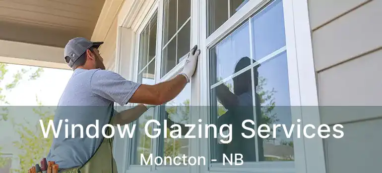  Window Glazing Services Moncton - NB