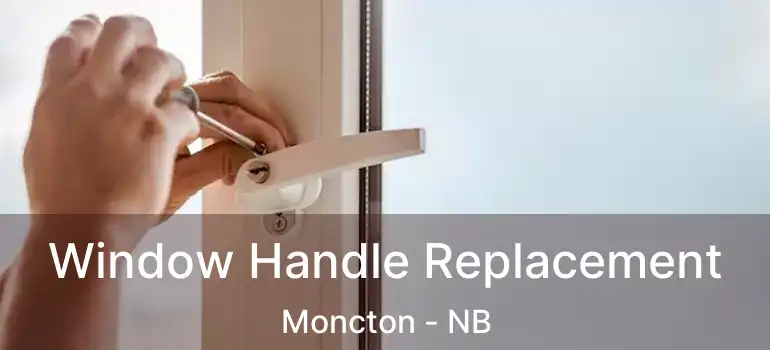  Window Handle Replacement Moncton - NB