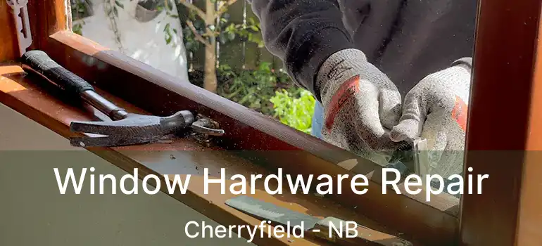  Window Hardware Repair Cherryfield - NB