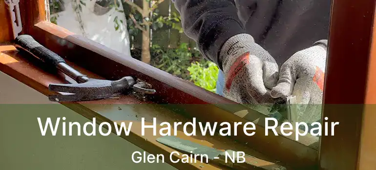  Window Hardware Repair Glen Cairn - NB