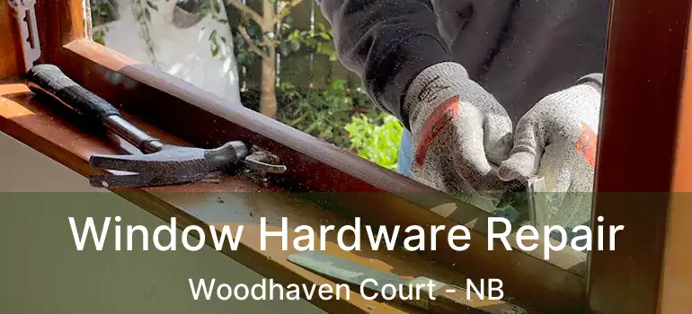  Window Hardware Repair Woodhaven Court - NB
