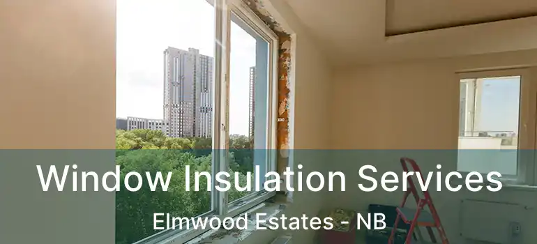  Window Insulation Services Elmwood Estates - NB