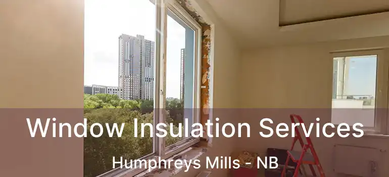  Window Insulation Services Humphreys Mills - NB