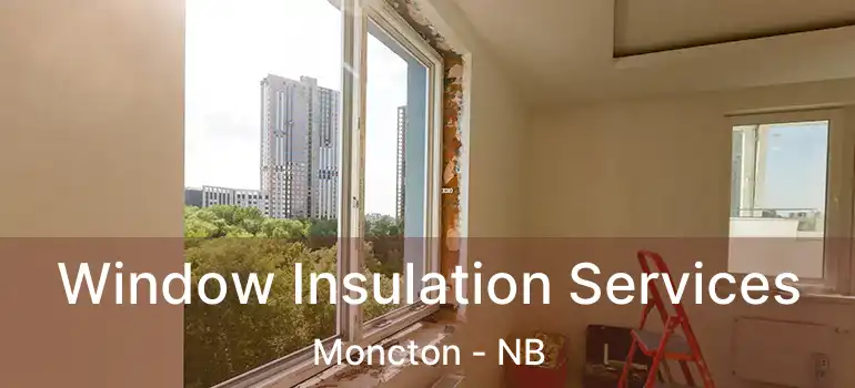  Window Insulation Services Moncton - NB