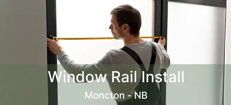  Window Rail Install Moncton - NB