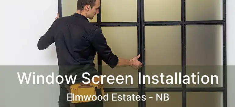  Window Screen Installation Elmwood Estates - NB