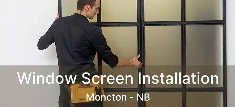  Window Screen Installation Moncton - NB