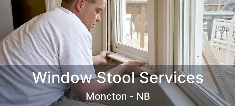  Window Stool Services Moncton - NB