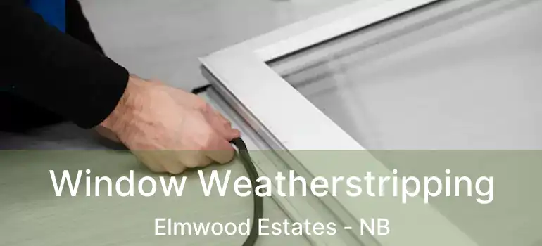  Window Weatherstripping Elmwood Estates - NB