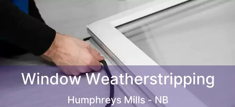  Window Weatherstripping Humphreys Mills - NB